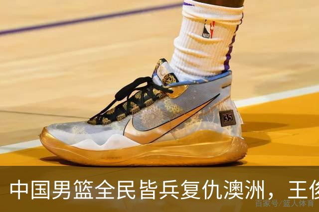 中国男篮全民皆兵复仇澳洲，王俊杰23+6闪耀全场 赵继伟王者归来！