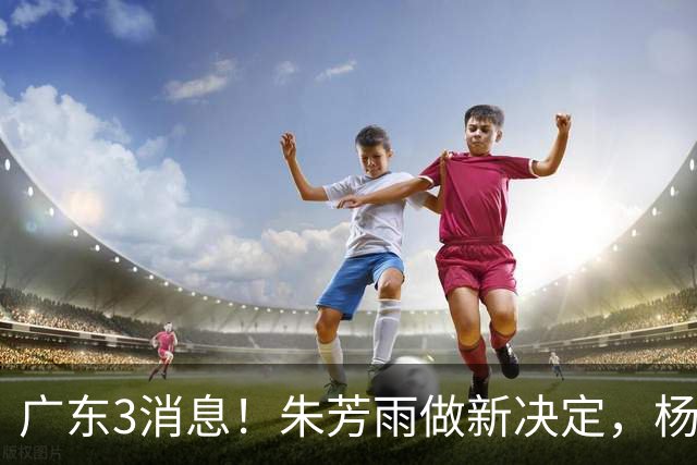 广东3消息！朱芳雨做新决定，杨溢率队夺冠，名嘴曝徐昕难回宏远